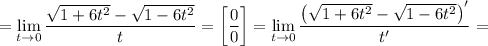 =\lim\limits_{t\to 0}\dfrac{\sqrt{1+6t^2}-\sqrt{1-6t^2}}{t}=\left[\dfrac{0}{0}\right]=\lim\limits_{t\to 0}\dfrac{\left(\sqrt{1+6t^2}-\sqrt{1-6t^2}\right)'}{t'}=