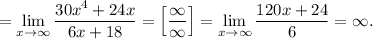 =\lim\limits_{x\to\infty}\dfrac{30x^4+24x}{6x+18}=\left[\dfrac{\infty}{\infty}\right] = \lim\limits_{x\to\infty}\dfrac{120x+24}{6}=\infty.