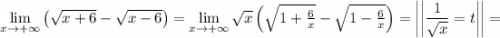 \lim\limits_{x\to +\infty}\left(\sqrt{x+6}-\sqrt{x-6}\right)=\lim\limits_{x\to +\infty}\sqrt{x}\left(\sqrt{1+\frac{6}{x}}-\sqrt{1-\frac{6}{x}}\right)=\left|\left|\dfrac{1}{\sqrt{x}}=t\right|\right|=