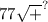 77 \sqrt{ + } }^{?}