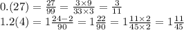 0.(27) = \frac{27}{99} = \frac{3 \times 9}{33 \times 3} = \frac{3}{11} \\ 1.2(4) = 1 \frac{24 - 2}{90} = 1 \frac{22}{90} = 1 \frac{11 \times 2}{45 \times 2} = 1 \frac{11}{45}