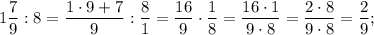 1\dfrac{7}{9}:8=\dfrac{1 \cdot 9+7}{9}:\dfrac{8}{1}=\dfrac{16}{9} \cdot \dfrac{1}{8}=\dfrac{16 \cdot 1}{9 \cdot 8}=\dfrac{2 \cdot 8}{9 \cdot 8}=\dfrac{2}{9};