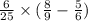 \frac{6}{25} \times ( \frac{ 8}{9} - \frac{5}{6} )