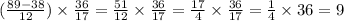 ( \frac{89 - 38}{12} ) \times \frac{36}{17} = \frac{51}{12} \times \frac{36}{17} = \frac{17}{4} \times \frac{36}{17} = \frac{1}{4} \times 36 = 9 \\