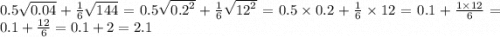 0.5 \sqrt{0.04} + \frac{1}{6} \sqrt{144} = 0.5 \sqrt{ {0.2}^{2} } + \frac{1}{6} \sqrt{ {12}^{2} } = 0.5 \times 0.2 + \frac{1}{6} \times 12 = 0.1 + \frac{1 \times 12}{6} = 0.1 + \frac{12}{6} = 0.1 + 2 = 2.1