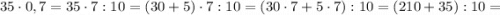 35 \cdot 0,7=35 \cdot 7:10=(30+5) \cdot 7:10=(30 \cdot 7+5 \cdot 7):10=(210+35):10=