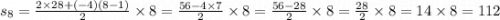 s_{8} = \frac{2 \times 28 +( - 4)(8 - 1)}{2} \times 8 = \frac{56 - 4 \times 7}{2} \times 8 = \frac{56 - 28}{2} \times 8 = \frac{28}{2} \times 8 = 14 \times 8 = 112