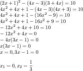 \displaystyle(2x+1)^2-(4x-3)(3+4x)=10\\4x^2+4x+1-(4x-3)(4x+3)=10\\4x^2+4x+1-(16x^2-9)=10\\4x^2+4x+1-16x^2+9=10\\-12x^2+4x+10=10\\-12x^2+4x=0\\-4x(3x-1)=0\\x(3x-1)=0\\x=0,3x-1=0\\\\ x_{1}=0,x_{2}=\frac{1}{3}