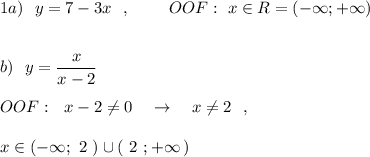 1a)\ \ y=7-3x\ \ ,\ \ \ \ \ \ \ OOF:\ x\in R=(-\infty ;+\infty )\\\\\\b)\ \ y=\dfrac{x}{x-2}\\\\OOF:\ \ x-2\ne 0\ \ \ \to \ \ \ x\ne 2\ \ ,\\\\x\in (-\infty ;\ 2\ )\cup (\ 2\ ;+\infty \, )