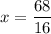 x=\dfrac{68}{16}