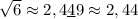 \sqrt{6} \approx2,4\underline{4}9\approx2,44