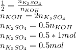 \frac{1}{2}=\frac{n_{K_2SO_4}}{n_{KOH}} \\n_{KOH}=2n_{K_2SO_4}\\n_{K_2SO_4}=0.5n_{KOH}\\n_{K_2SO_4}=0.5*1mol\\n_{K_2SO_4}=0.5mol