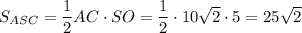 S_{ASC}=\dfrac{1}{2}AC\cdot SO=\dfrac{1}{2}\cdot 10\sqrt{2}\cdot 5=25\sqrt{2}