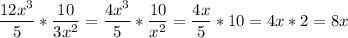 \displaystyle \frac{12x^3}{5}*\frac{10}{3x^2}=\frac{4x^3}{5}*\frac{10}{x^2}=\frac{4x}{5}*10=4x*2=8x