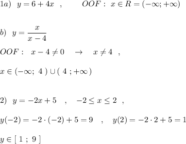 1a)\ \ y=6+4x\ \ ,\ \ \ \ \ \ \ OOF:\ x\in R=(-\infty ;+\infty )\\\\\\b)\ \ y=\dfrac{x}{x-4}\\\\OOF:\ \ x-4\ne 0\ \ \ \to \ \ \ x\ne 4\ \ ,\\\\x\in (-\infty ;\ 4\ )\cup (\ 4\ ;+\infty \, )\\\\\\2)\ \ y=-2x+5\ \ \ ,\ \ \ -2\leq x\leq 2\ \ ,\\\\y(-2)=-2\cdot (-2)+5=9\ \ \ ,\ \ \ y(2)=-2\cdot 2+5=1\\\\y\in [\ 1\ ;\ 9\ ]