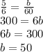 \frac{5}{6} = \frac{b}{60} \\ 300 = 6b \\ 6b = 300 \\ b = 50