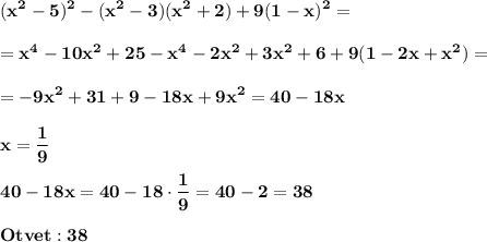 \displaystyle\bf\\(x^{2} -5)^{2} -(x^{2} -3)(x^{2} +2)+9(1-x)^{2} =\\\\=x^{4} -10x^{2} +25-x^{4} -2x^{2} +3x^{2} +6+9(1-2x+x^{2} )=\\\\=-9x^{2} +31+9-18x+9x^{2} =40-18x\\\\x=\frac{1}{9} \\\\40-18x=40-18\cdot\frac{1}{9} =40-2=38\\\\Otvet:38