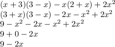 (x + 3)(3 - x) - x(2 + x) +2 {x}^{2} \\ (3 + x)(3 - x) - 2x - {x}^{2} + 2 {x }^{2} \\ 9 - {x}^{2} - 2x - {x}^{2} + 2 {x}^{2} \\ 9 + 0 - 2x \\ 9 - 2x