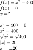 f(x)=x^2-400\\f(x)=0\\x=?\\\\x^2-400=0\\x^2=400\\\sqrt{x^2}=\sqrt{400}\\ |x|=20\\x=\pm 20