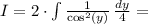 I = 2\cdot\int \frac{1}{\cos^2(y)}\,\frac{dy}{4} =