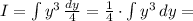 I = \int y^3\, \frac{dy}{4} = \frac{1}{4}\cdot\int y^3\, dy =