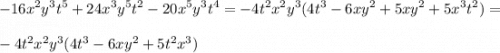 \displaystyle -16x^2y^3t^5+24x^3y^5t^2-20x^5y^3t^4=-4t^2x^2y^3(4t^3-6xy^2+5xy^2+5x^3t^2)=\\ \\ -4t^2x^2y^3(4t^3-6xy^2+5t^2x^3)