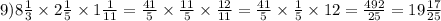 9)8 \frac{1}{3} \times 2 \frac{1}{5} \times 1 \frac{1}{11} = \frac{41}{5} \times \frac{11}{5} \times \frac{12}{11} = \frac{41}{5} \times \frac{1}{5} \times 12 = \frac{492}{25 } = 19 \frac{17}{25}