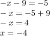 - x - 9 = - 5 \\ - x = - 5 + 9 \\ - x = 4 \\ x = - 4