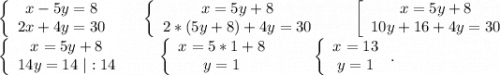 \left\{\begin{array}{ccc}x-5y=8\\2x+4y=30\\\end{array}\right \ \ \ \ \ \left\{\begin{array}{ccc}x=5y+8\\2*(5y+8)+4y=30\\\end{array}\right\ \ \ \ \ \ \left[\begin{array}{ccc}x=5y+8\\10y+16+4y=30\\\end{array}\right\\\left\{\begin{array}{ccc}x=5y+8\\14y=14\ |:14\\\end{array}\right\ \ \ \ \ \ \left\{\begin{array}{ccc}x=5*1+8\\y=1\\\end{array}\right\ \ \ \ \ \ \ \left\{\begin{array}{ccc}x=13\\y=1\\\end{array}\right..