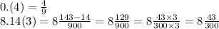 0.(4) = \frac{4}{9} \\ 8.14(3) = 8 \frac{143 - 14}{900} = 8 \frac{129}{900} = 8 \frac{43 \times 3}{300 \times 3} = 8 \frac{43}{300}