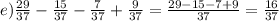 e) \frac{29}{37} - \frac{15}{37} - \frac{7}{37} + \frac{9}{37} = \frac{29 - 15 - 7 + 9}{37} = \frac{16}{37}