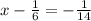 x - \frac{1}{6} = - \frac{1}{14}