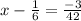 x - \frac{1}{6} = \frac{ - 3}{42}