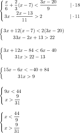 \displaystyle\\\left \{ {{\dfrac{x}{6}+\dfrac{2}{3}(x-7)2~~~~~~~~~~~~~~~~~|\cdot11} \right. \\\\\\\left \{ {{3x+12(x-7)22}} \right. \\\\\\\left \{ {{3x+12x-8422-13}} \right.\\\\\\\left \{ {{15x-6x9}} \right. \\\\\\\left \{ {{9x\dfrac{9}{31} }} \right.\\\\\\ \left \{ {{x\dfrac{9}{31} }} \right.\\\\\\