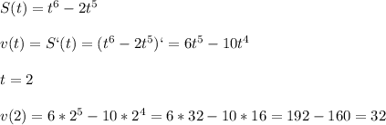 S(t)=t^6-2t^5\\\\v(t)=S`(t)=(t^6-2t^5)`=6t^5-10t^4\\\\t=2\\\\v(2)=6*2^5-10*2^4=6*32-10*16=192-160=32