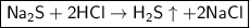 \boxed{\sf Na_2S + 2HCl \to H_2S\uparrow + 2NaCl}