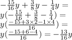 - \frac{15}{16} y + \frac{3}{8} y - \frac{1}{4} y = \\ y( - \frac{15}{16} + \frac{3}{8} - \frac{1}{4} ) = \\ y( \frac{ - 15 + 3 \times 2 - 1 \times 4}{16} ) = \\ y( \frac{ - 15 + 6 - 4}{16} ) = - \frac{13}{16} y