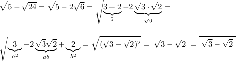 \displastyle \sqrt{5-\sqrt{24} } =\sqrt{5-2\sqrt{6} } = \sqrt{\underbrace{3+2}_5-2\underbrace{\sqrt{3}\cdot \sqrt{2} }_{\sqrt{6} } } =\\\\\\ \sqrt{\underbrace{3}_{a^2}-2\underbrace{\sqrt{3}\sqrt{2}}_{ab}+\underbrace{2 }_{b^2} } =\sqrt{(\sqrt{3}-\sqrt{2} )^2 } =|\sqrt{3}-\sqrt{2} |=\boxed{\sqrt{3}-\sqrt{2} }