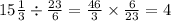 15 \frac{1}{3} \div \frac{23}{6} = \frac{46}{3} \times \frac{6}{23} = 4