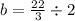 b = \frac{22}{3} \div 2