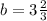 b = 3 \frac{2}{3}