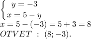 \displaystyle\left \{ {{y=-3} \atop {x=5-y}} \right. \\x=5-(-3)=5+3=8\\OTVET~:~(8;-3).