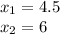 x_{1} = 4.5 \\ x_{2} = 6