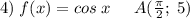 4)\;f(x)=cos\;x\;\;\;\;\;A(\frac{\pi }{2};\;5)