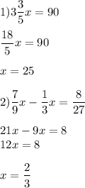 \displaystyle 1)3\frac{3}{5}x=90\\\\ \frac{18}{5}x=90\\\\ x=25\\\\ 2) \frac{7}{9}x-\frac{1}{3}x=\frac{8}{27}\\\\ 21x-9x=8\\12x=8\\\\ x=\frac{2}{3}