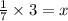 \frac{1}{7} \times 3 = x