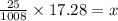 \frac{25}{1008} \times 17.28 = x