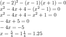 (x - 2) ^{2} - (x - 1)(x + 1) = 0 \\ x^{2} - 4x + 4 - ( {x}^{2} - 1) = 0 \\ {x}^{2} - 4x + 4 - {x}^{2} + 1 = 0 \\ - 4x + 5 = 0 \\ - 4x = - 5 \\ x = \frac{5}{4} = 1 \tfrac{1}{4} = 1.25