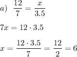 a)\ \ \dfrac{12}7=\dfrac x{3.5}\\\\7x=12\cdot3.5\\\\x=\dfrac{12\cdot3.5}7=\dfrac{12}{2}=6