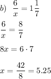 b)\ \ \dfrac6x =1\dfrac17\\\\\dfrac6x=\dfrac87\\\\8x=6\cdot7\\\\x=\dfrac{42}8=5.25